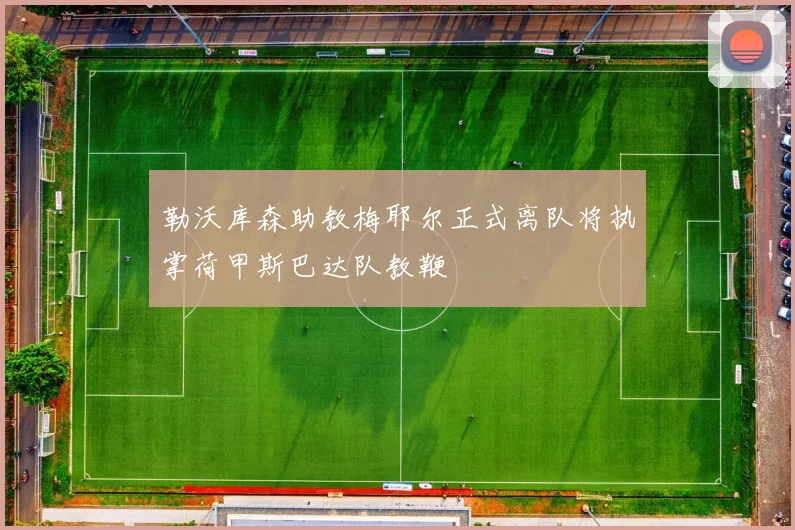 勒沃库森助教梅耶尔正式离队将执掌荷甲斯巴达队教鞭