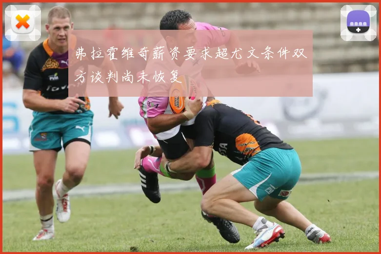 弗拉霍维奇薪资要求超尤文条件双方谈判尚未恢复
