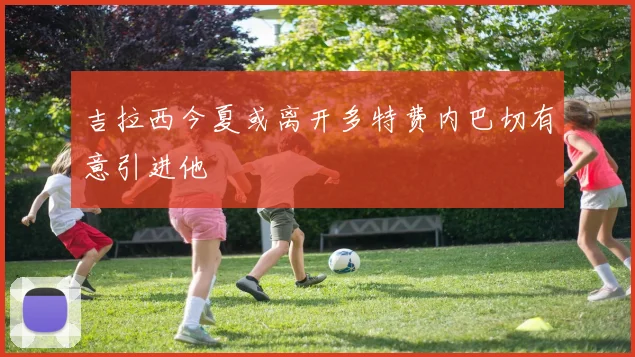 吉拉西今夏或离开多特费内巴切有意引进他